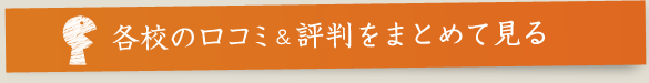 各校の口コミ＆評判をまとめて見る